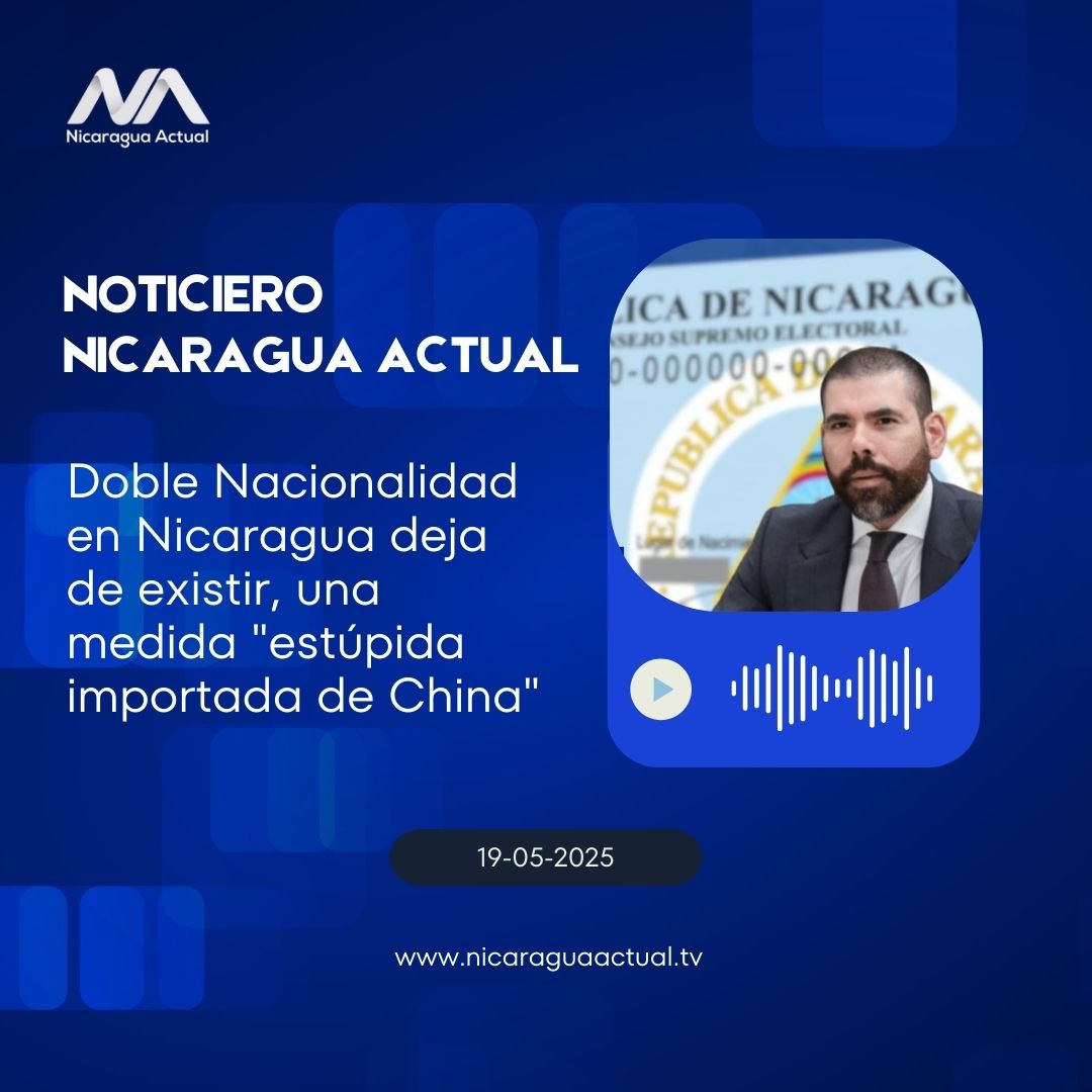 Doble Nacionalidad en Nicaragua deja de existir, una medida “estúpida importada de China”